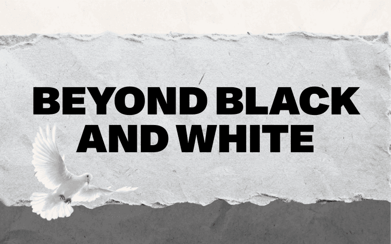 Beyond Black and White